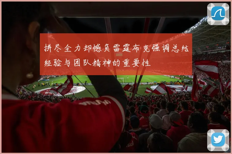 拼尽全力却憾负雷霆布克强调总结经验与团队精神的重要性
