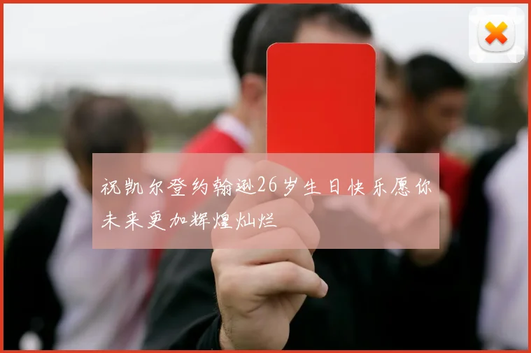 祝凯尔登约翰逊26岁生日快乐愿你未来更加辉煌灿烂